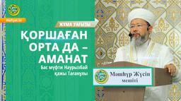ҚОРШАҒАН ОРТА ДА – АМАНАТ | Жұма уағызы | Бас мүфти Наурызбай қажы Тағанұлы