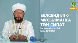 БЕЛСЕНДІЛІК- МҰСЫЛМАНҒА ТӘН СИПАТ | Бас мүфти Наурызбай қажы Тағанұлы