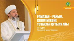 РАМАЗАН – РАХЫМ, КЕШІРІМ ЖӘНЕ ТОЗАҚТАН ҚҰТЫЛУ АЙЫ