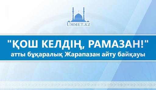 "Қош келдің, Рамазан!" атты бұқаралық Жарапазан айту байқауын жариялайды