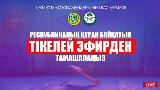 РЕСПУБЛИКАЛЫҚ ҚҰРАН БАЙҚАУЫН ТІКЕЛЕЙ ЭФИРДЕН ТАМАШАЛАҢЫЗ (LIVE)