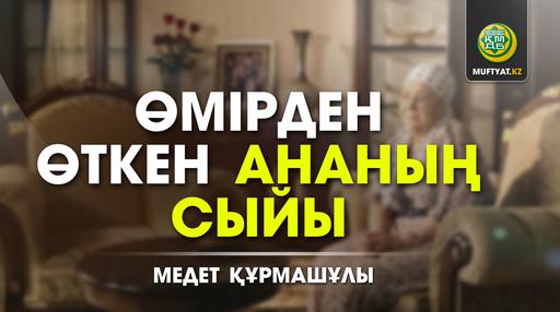 ӨМІРДЕН ӨТКЕН АНАНЫҢ СЫЙЫ | МЕДЕТ ҚҰРМАШҰЛЫ