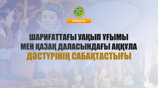 ШАРИҒАТТАҒЫ УАҚЫП ҰҒЫМЫ МЕН ҚАЗАҚ ДАЛАСЫНДАҒЫ АҚҚҰЛА ДӘСТҮРІНІҢ САБАҚТАСТЫҒЫ