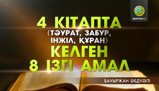 4 КІТАПТА (Тәурат, Забур, Інжіл, Құран) КЕЛГЕН 8 ІЗГІ АМАЛ