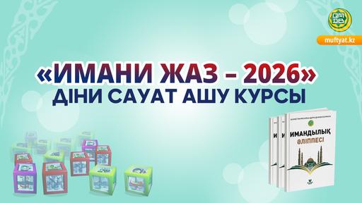 «ИМАНИ ЖАЗ - 2026» ДІНИ САУАТ АШУ КУРСЫ БАСТАЛАДЫ