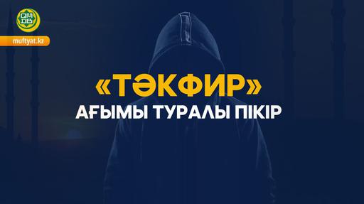 «ТƏКФИР» АҒЫМЫ ТУРАЛЫ ПІКІР