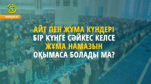АЙТ ПЕН ЖҰМА КҮНДЕРІ БІР КҮНГЕ СӘЙКЕС КЕЛСЕ ЖҰМА НАМАЗЫН ОҚЫМАСА БОЛАДЫ МА?