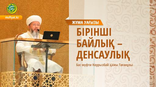 БІРІНШІ БАЙЛЫҚ-ДЕНСАУЛЫҚ | Жұма уағызы | Бас мүфти Наурызбай қажы Тағанұлы