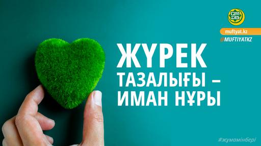 ЖҮРЕК ТАЗАЛЫҒЫ – ИМАН НҰРЫ