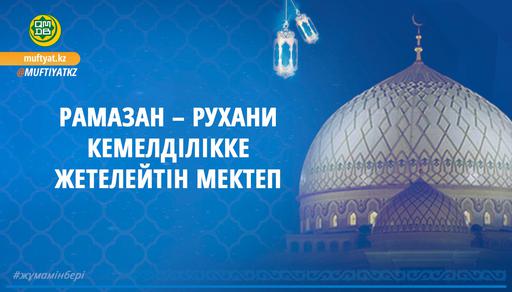 РАМАЗАН – РУХАНИ КЕМЕЛДІЛІККЕ ЖЕТЕЛЕЙТІН МЕКТЕП