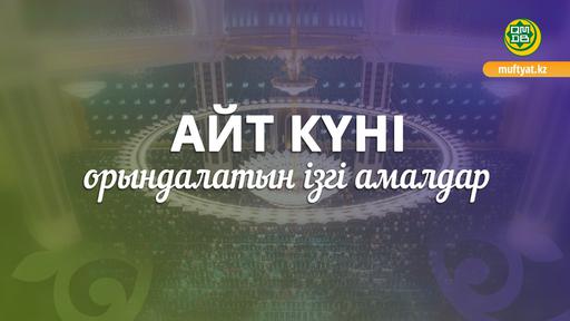 АЙТ КҮНІ ОРЫНДАЛАТЫН ІЗГІ АМАЛДАР