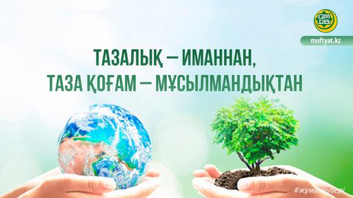 ТАЗАЛЫҚ – ИМАННАН, ТАЗА ҚОҒАМ – МҰСЫЛМАНДЫҚТАН