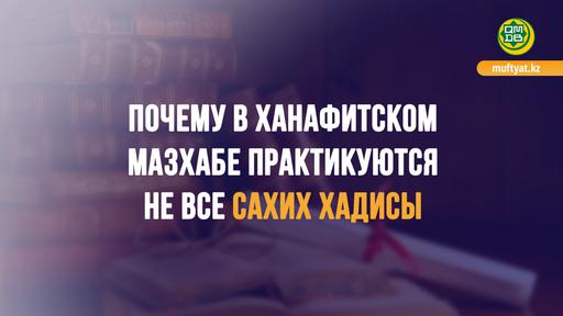 Почему в ханафитском мазхабе практикуются не все сахих-хадисы?