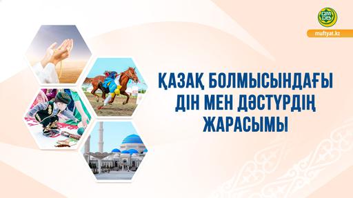 ҚАЗАҚ БОЛМЫСЫНДАҒЫ ДІН МЕН ДӘСТҮРДІҢ ЖАРАСЫМЫ
