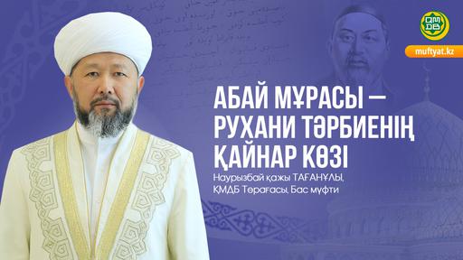 АБАЙ МҰРАСЫ – РУХАНИ ТӘРБИЕНІҢ ҚАЙНАР КӨЗІ