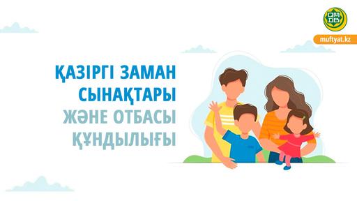 ҚАЗІРГІ ЗАМАН СЫНАҚТАРЫ ЖӘНЕ ОТБАСЫ ҚҰНДЫЛЫҒЫ
