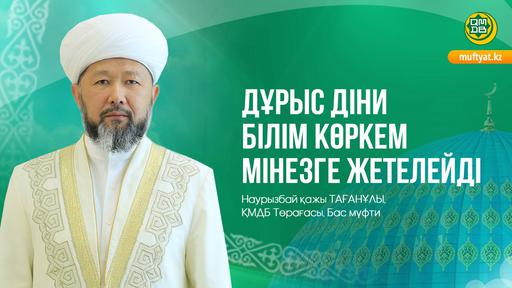 ДҰРЫС ДІНИ БІЛІМ КӨРКЕМ МІНЕЗГЕ ЖЕТЕЛЕЙД