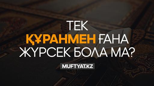 ТЕК ҚҰРАНМЕН ҒАНА ЖҮРСЕК БОЛА МА? | www.muftyat.kz