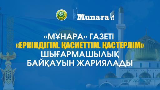 «МҰНАРА» ГАЗЕТІ «ЕРКІНДІГІМ. ҚАСИЕТТІМ. ҚАСТЕРЛІМ» ШЫҒАРМАШЫЛЫҚ БАЙҚАУЫН ЖАРИЯЛАДЫ