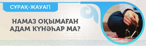 НАМАЗ ОҚЫМАҒАН АДАМ КҮНӘҺАР МА?