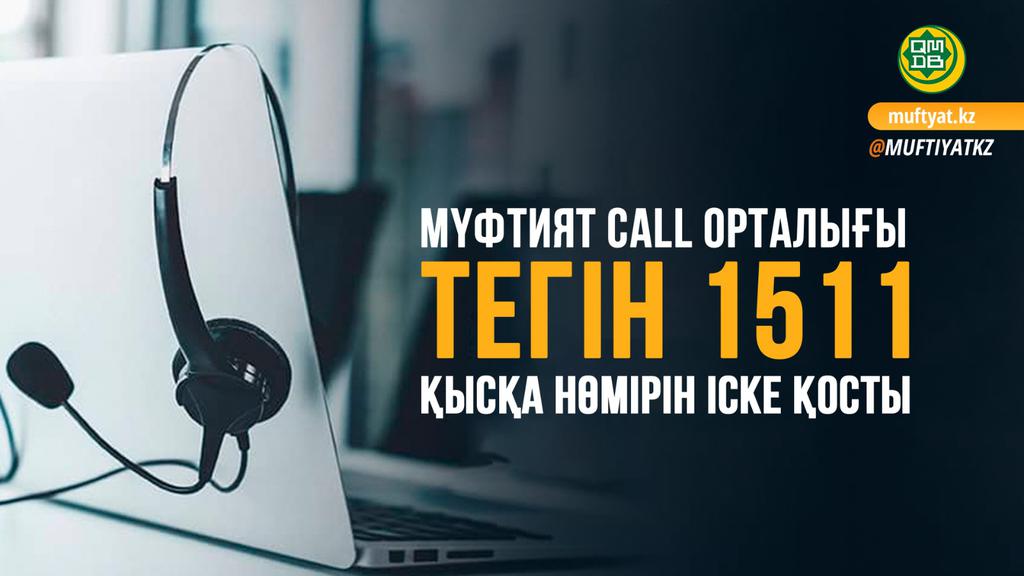 МҮФТИЯТ CALL ОРТАЛЫҒЫ ТЕГІН 1511 ҚЫСҚА НӨМІРІН ІСКЕ ҚОСТЫ